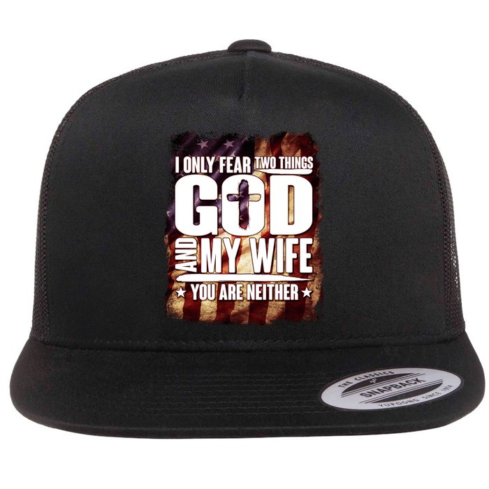 I Only Fear Two Things God And My Wife You Are Neither Flat Bill Trucker Hat