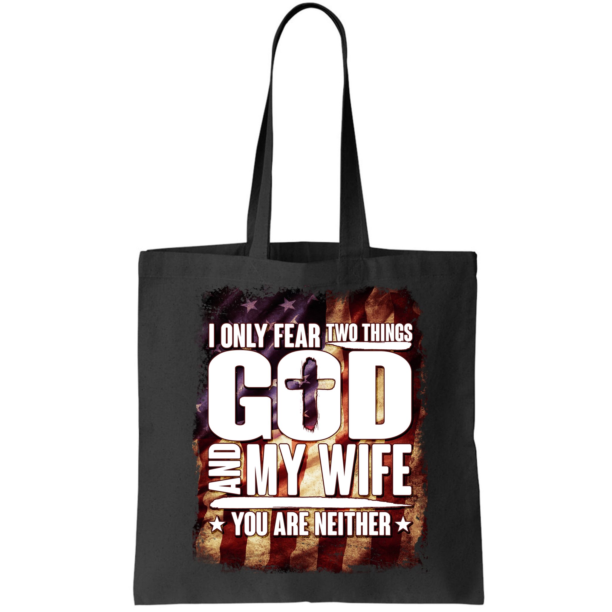 I Only Fear Two Things God And My Wife You Are Neither Bag