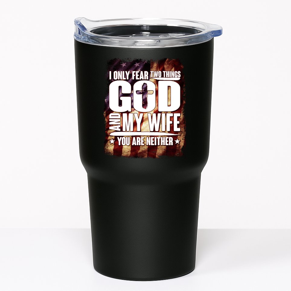 I Only Fear Two Things God And My Wife You Are Neither Tumbler