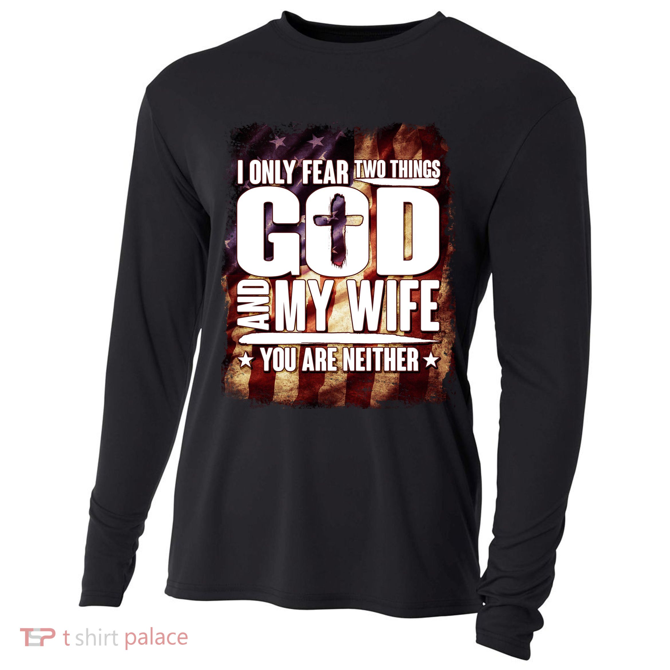 I Only Fear Two Things God And My Wife You Are Neither Cooling Performance Long Sleeve Crew
