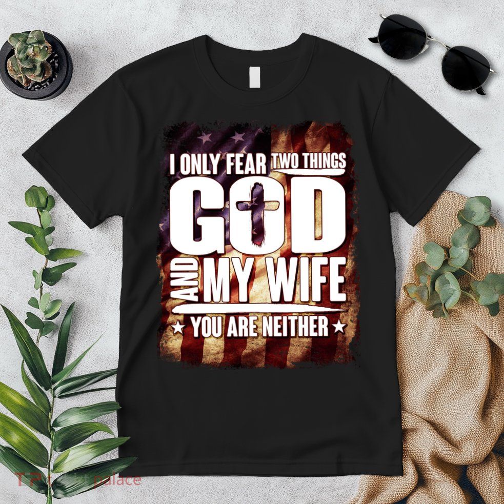 I Only Fear Two Things God And My Wife You Are Neither Premium T-Shirt