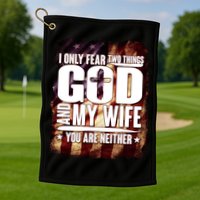 I Only Fear Two Things God And My Wife You Are Neither Golf Towel