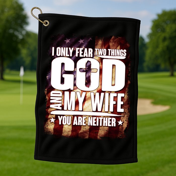 I Only Fear Two Things God And My Wife You Are Neither Golf Towel