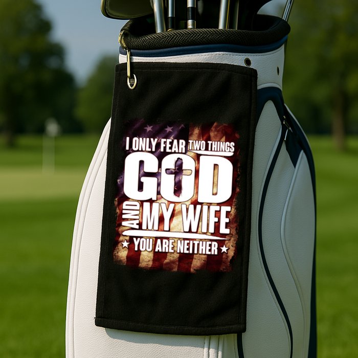 I Only Fear Two Things God And My Wife You Are Neither Golf Towel
