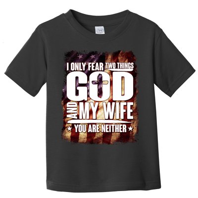 I Only Fear Two Things God And My Wife You Are Neither Toddler T-Shirt