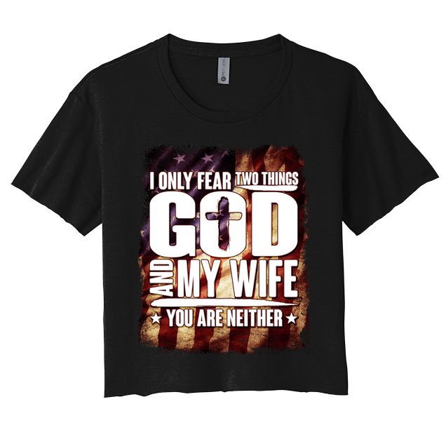 I Only Fear Two Things God And My Wife You Are Neither Crop Top
