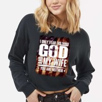 I Only Fear Two Things God And My Wife You Are Neither Cropped Pullover Crew