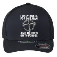 I Only Kneel For One Man And He Died On The Cross Flexfit Unipanel Trucker Cap