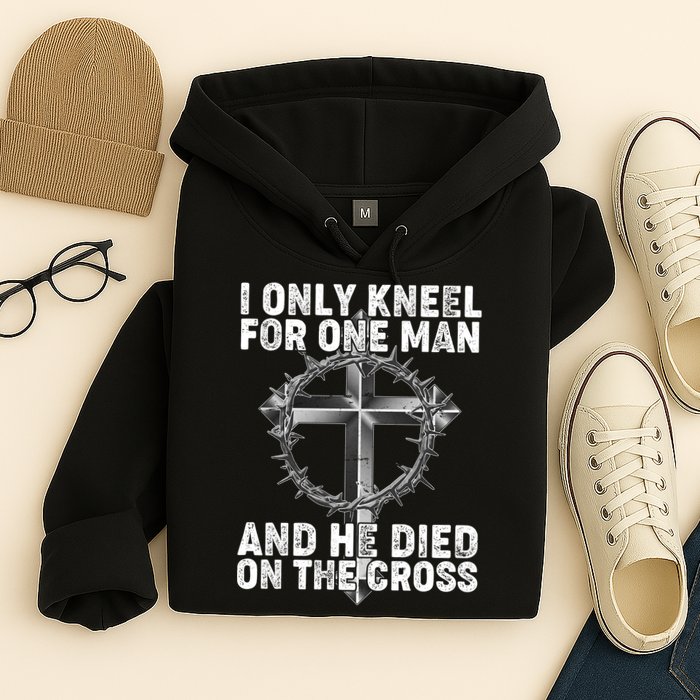 I Only Kneel For One Man And He Died On The Cross Hoodie