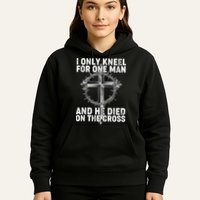 I Only Kneel For One Man And He Died On The Cross Hoodie