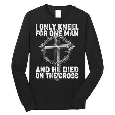 I Only Kneel For One Man And He Died On The Cross Long Sleeve Shirt