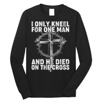 I Only Kneel For One Man And He Died On The Cross Long Sleeve Shirt
