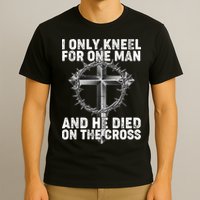 I Only Kneel For One Man And He Died On The Cross T-Shirt