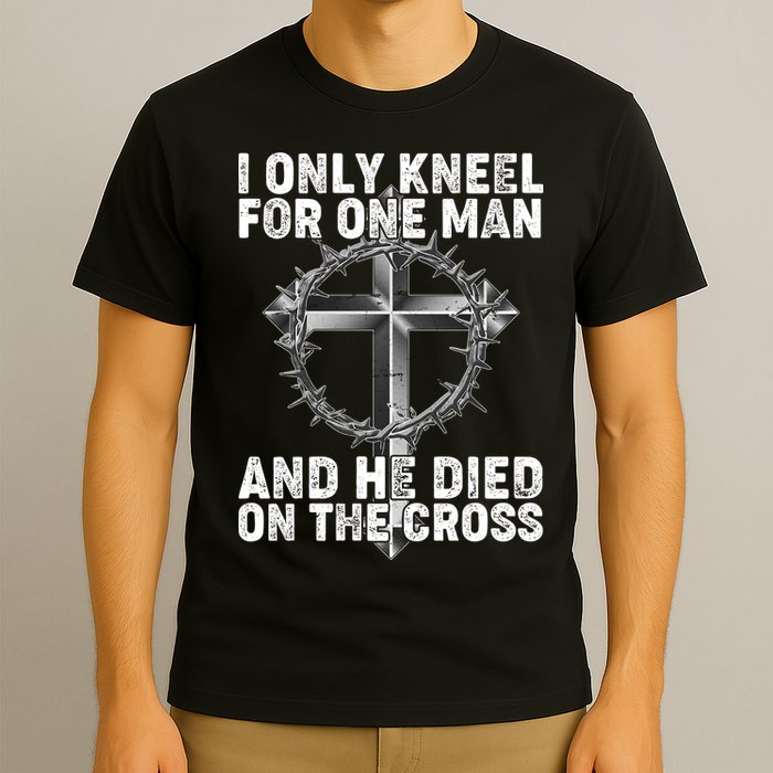 I Only Kneel For One Man And He Died On The Cross T-Shirt