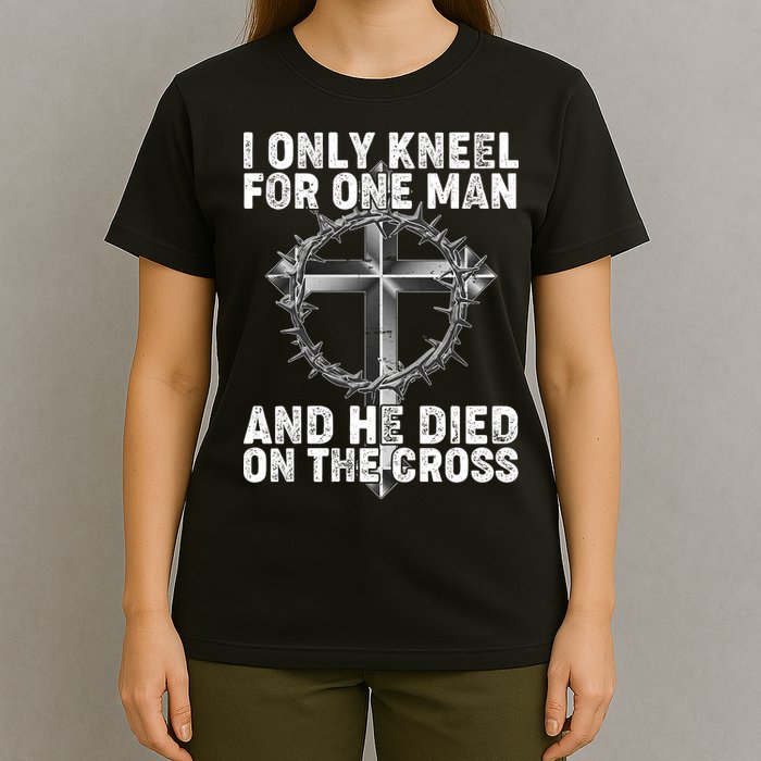 I Only Kneel For One Man And He Died On The Cross T-Shirt