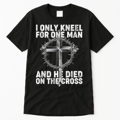 I Only Kneel For One Man And He Died On The Cross Tall T-Shirt