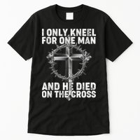 I Only Kneel For One Man And He Died On The Cross Tall T-Shirt