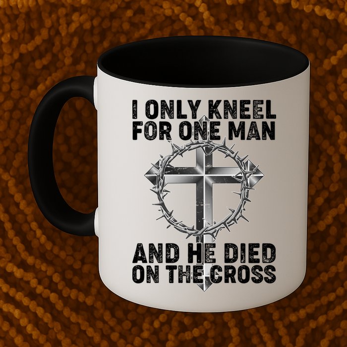 I Only Kneel For One Man And He Died On The Cross Mug