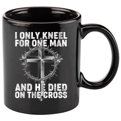 I Only Kneel For One Man And He Died On The Cross 11oz C Handle Ceramic Mug