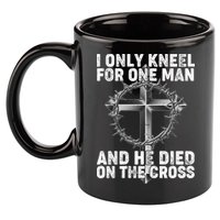 I Only Kneel For One Man And He Died On The Cross 11oz C Handle Ceramic Mug