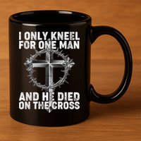 I Only Kneel For One Man And He Died On The Cross 11oz C Handle Ceramic Mug