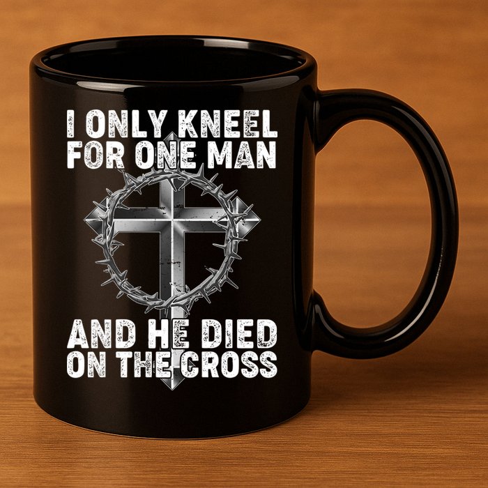 I Only Kneel For One Man And He Died On The Cross 11oz C Handle Ceramic Mug