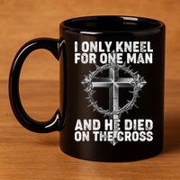 I Only Kneel For One Man And He Died On The Cross 11oz C Handle Ceramic Mug