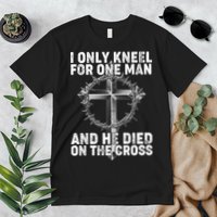 I Only Kneel For One Man And He Died On The Cross Premium T-Shirt