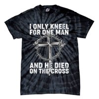 I Only Kneel For One Man And He Died On The Cross Tie-Dye T-Shirt