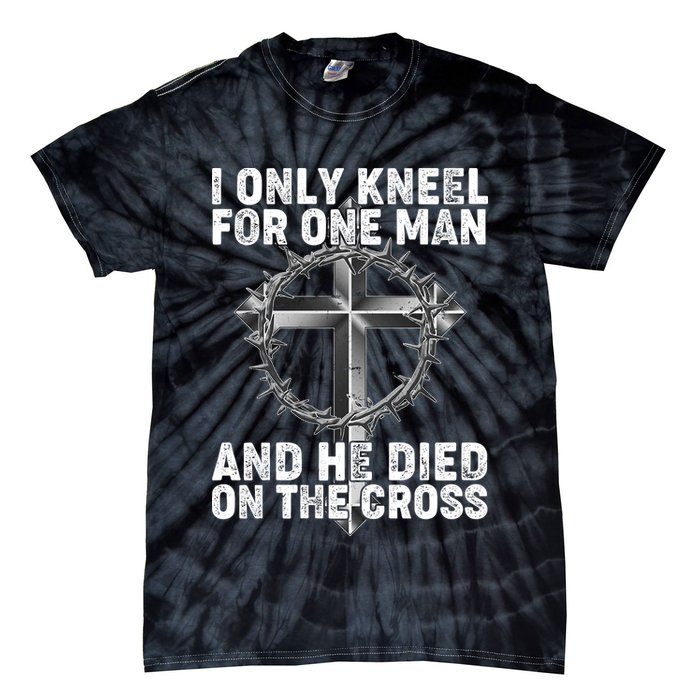 I Only Kneel For One Man And He Died On The Cross Tie-Dye T-Shirt