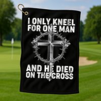 I Only Kneel For One Man And He Died On The Cross Golf Towel