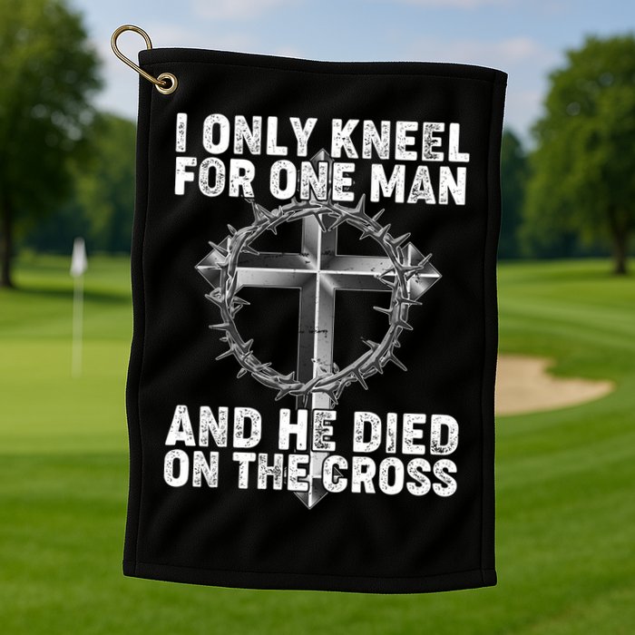 I Only Kneel For One Man And He Died On The Cross Golf Towel