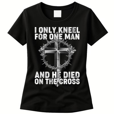 I Only Kneel For One Man And He Died On The Cross Womens T-Shirt