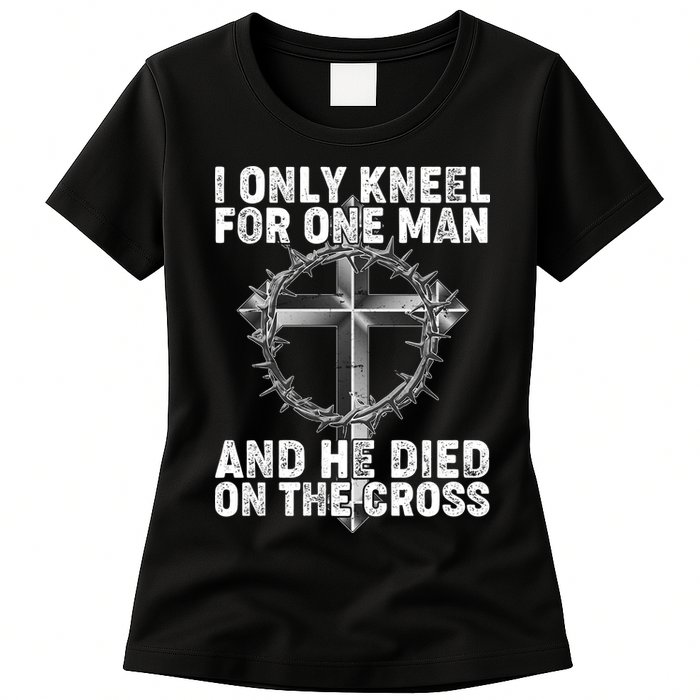 I Only Kneel For One Man And He Died On The Cross Womens T-Shirt