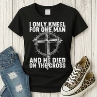 I Only Kneel For One Man And He Died On The Cross Womens T-Shirt
