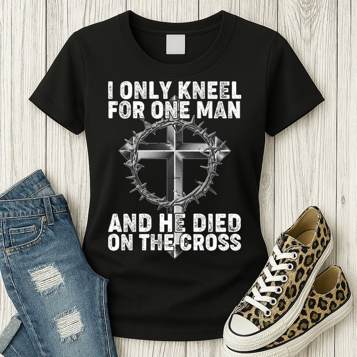 I Only Kneel For One Man And He Died On The Cross Womens T-Shirt
