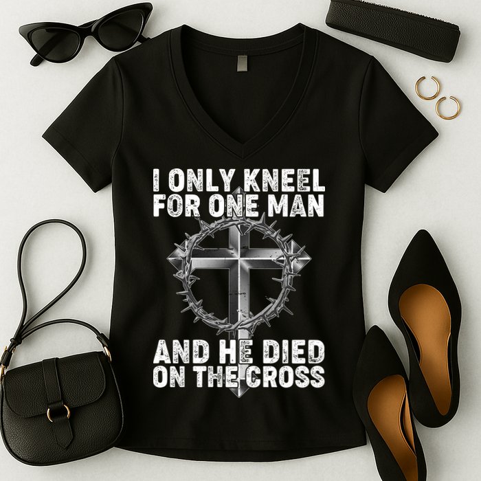 I Only Kneel For One Man And He Died On The Cross Women's V-Neck T-Shirt