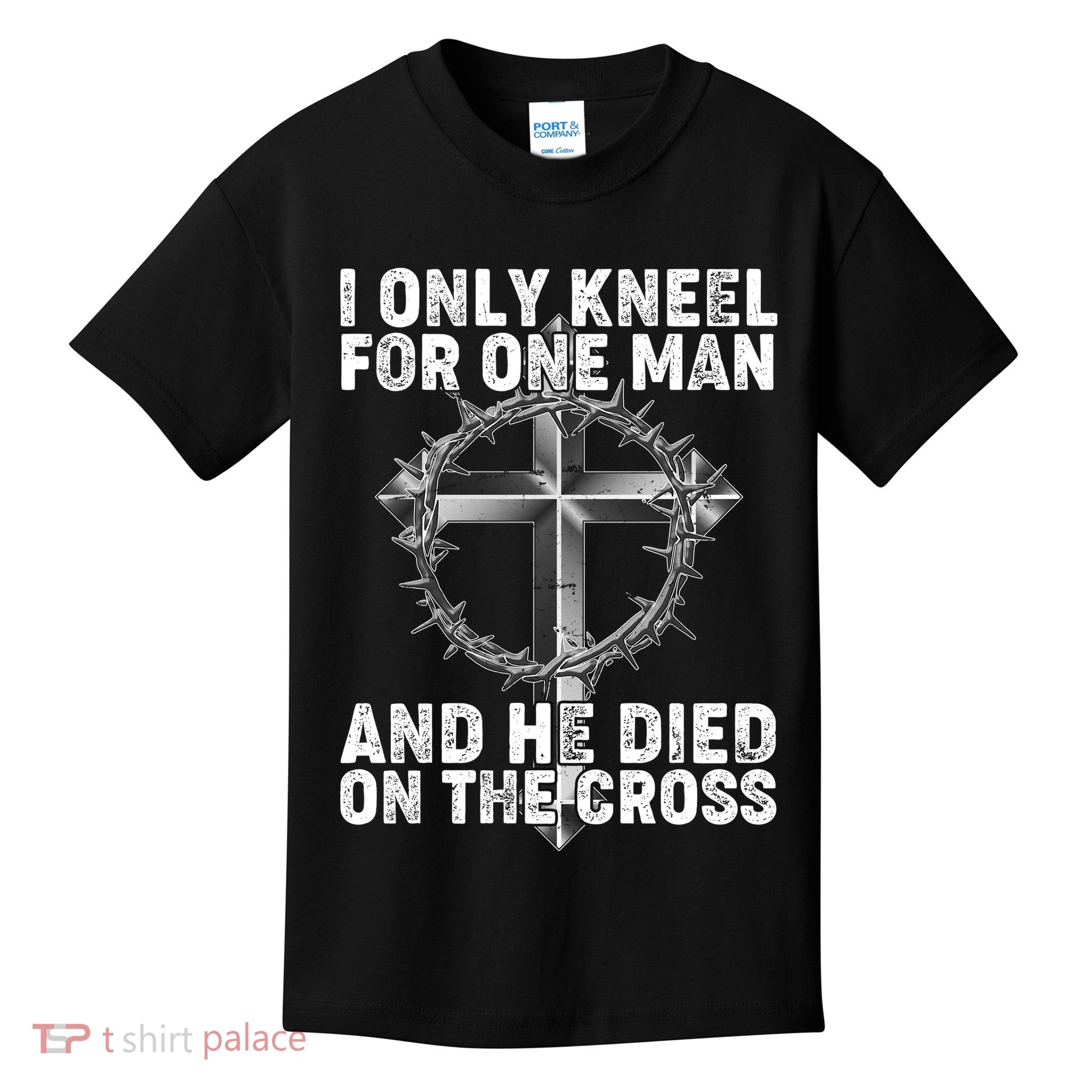 I Only Kneel For One Man And He Died On The Cross Kids T-Shirt