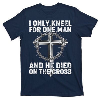 I Only Kneel For One Man And He Died On The Cross T-Shirt