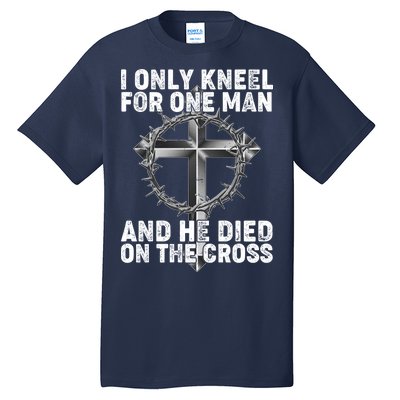 I Only Kneel For One Man And He Died On The Cross Tall T-Shirt