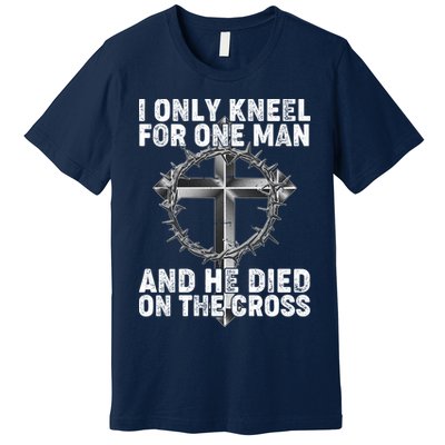 I Only Kneel For One Man And He Died On The Cross Premium T-Shirt