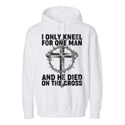 I Only Kneel For One Man And He Died On The Cross Garment-Dyed Fleece Hoodie