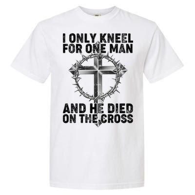 I Only Kneel For One Man And He Died On The Cross Garment-Dyed Heavyweight T-Shirt