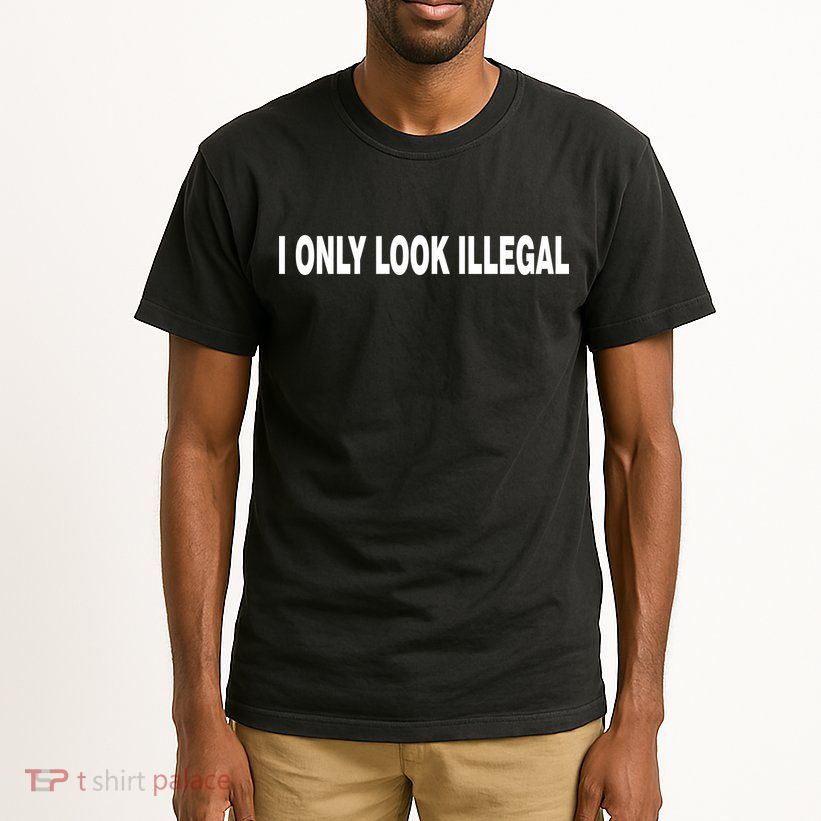 I Only Look Illegal Tall T-Shirt