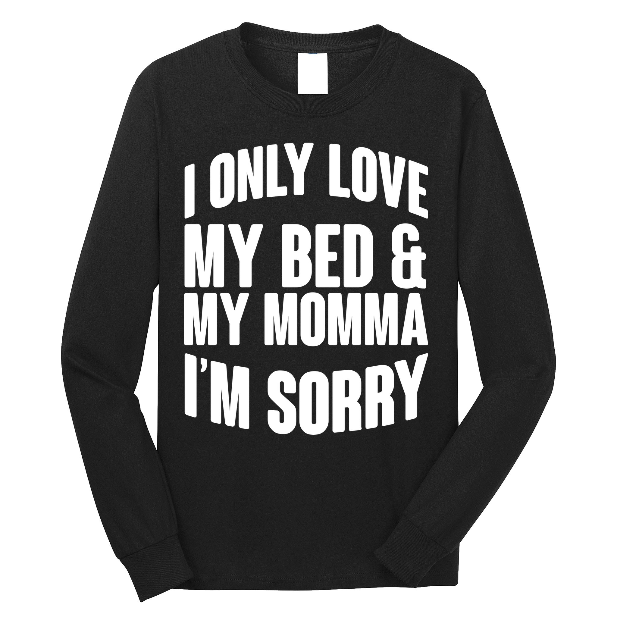 I Only Love My Bed & My Momma Long Sleeve Shirt