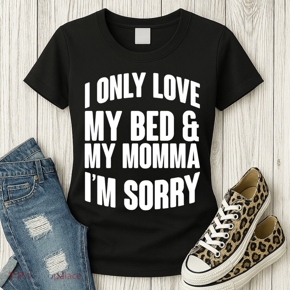 I Only Love My Bed & My Momma Womens T-Shirt