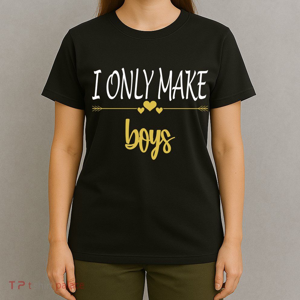 I Only Make Boys T-Shirt