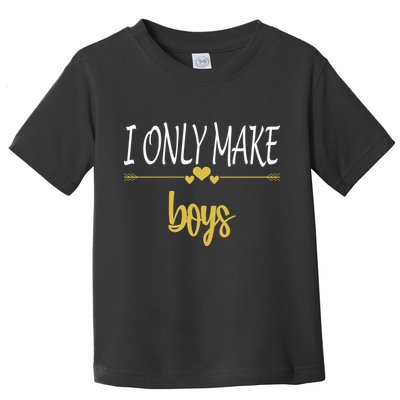 I Only Make Boys Toddler T-Shirt