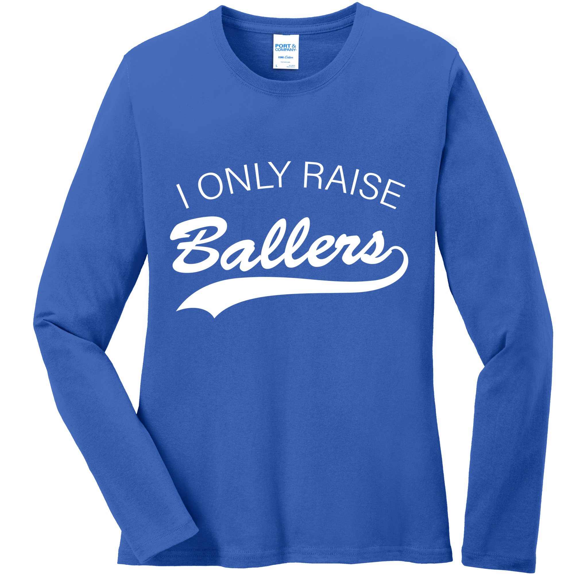 I Only Raise Ballers Ladies Long Sleeve Shirt