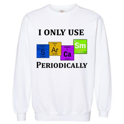 I Only Use Sarcasm Periodically Funny Sarcastic Garment-Dyed Sweatshirt